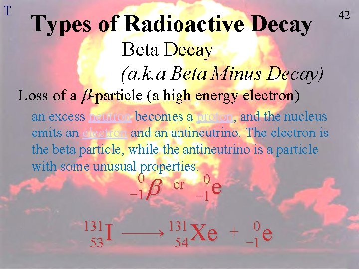 T Types of Radioactive Decay Beta Decay (a. k. a Beta Minus Decay) Loss