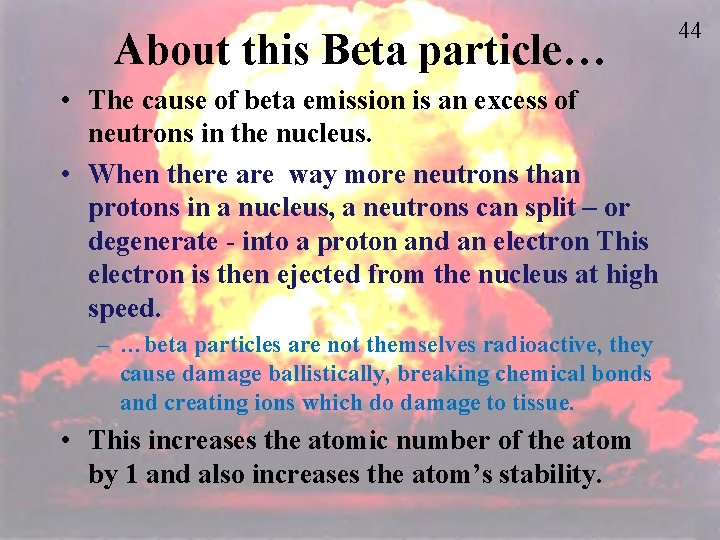 About this Beta particle… • The cause of beta emission is an excess of