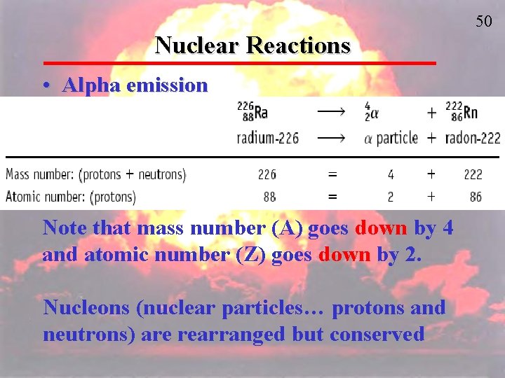 50 Nuclear Reactions • Alpha emission Note that mass number (A) goes down by