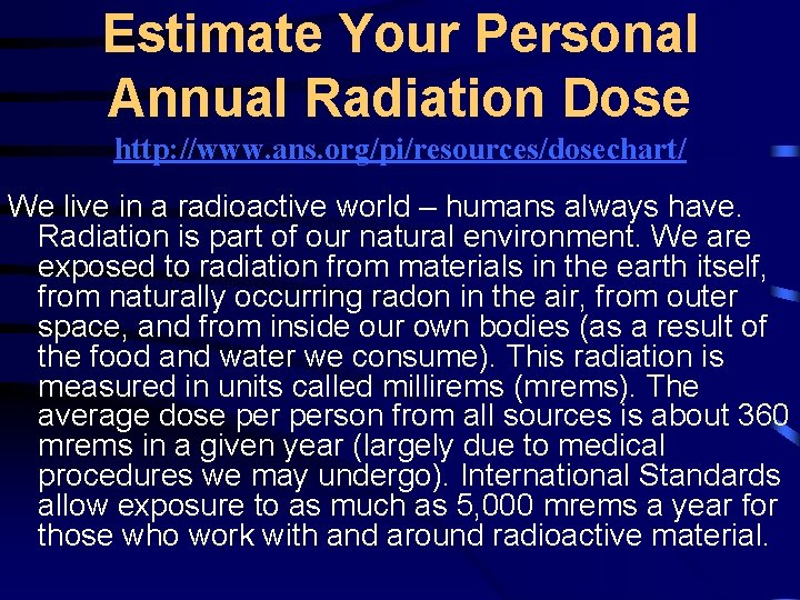 Estimate Your Personal Annual Radiation Dose http: //www. ans. org/pi/resources/dosechart/ We live in a