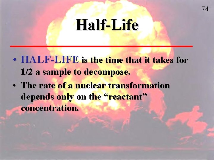 74 Half-Life • HALF-LIFE is the time that it takes for 1/2 a sample 74 Half-Life • HALF-LIFE is the time that it takes for 1/2 a sample