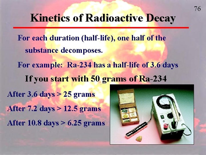 Kinetics of Radioactive Decay For each duration (half-life), one half of the substance decomposes.