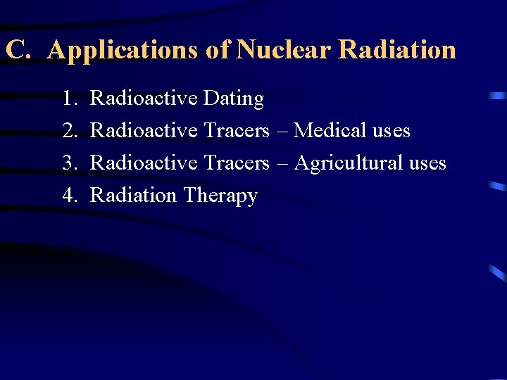 C. Applications of Nuclear Radiation 1. 2. 3. 4. Radioactive Dating Radioactive Tracers –