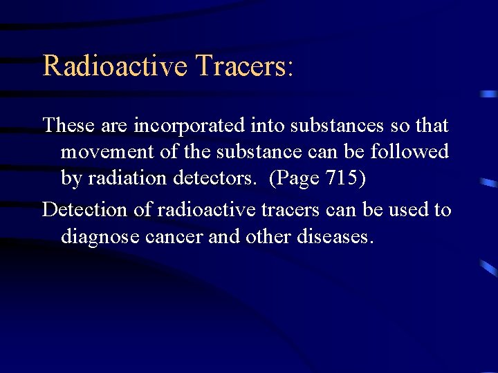 Radioactive Tracers: These are incorporated into substances so that movement of the substance can