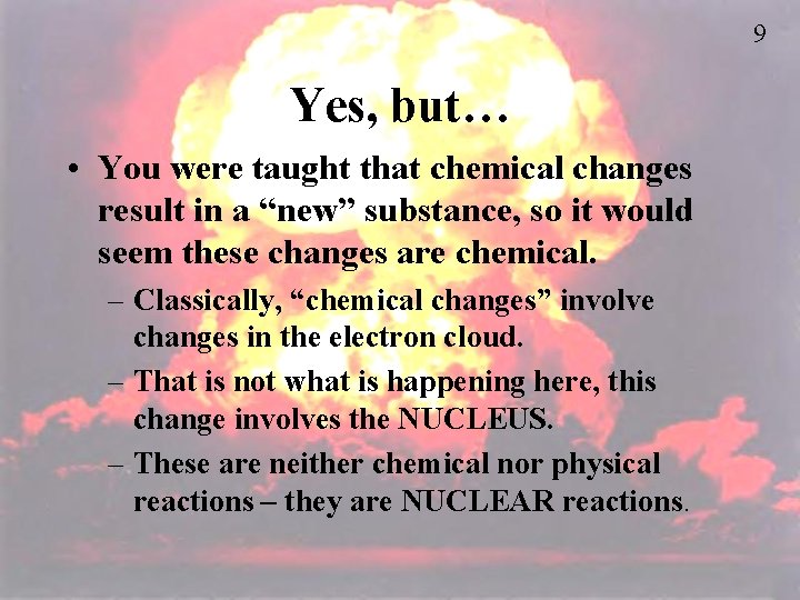 9 Yes, but… • You were taught that chemical changes result in a “new”