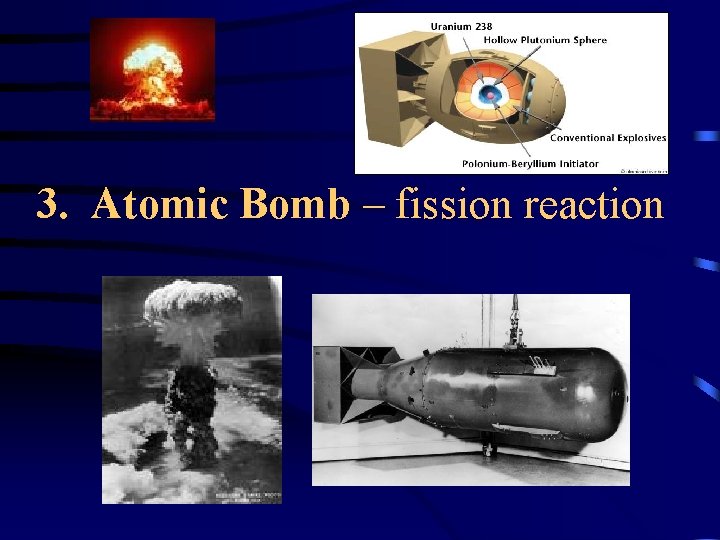 3. Atomic Bomb – fission reaction 