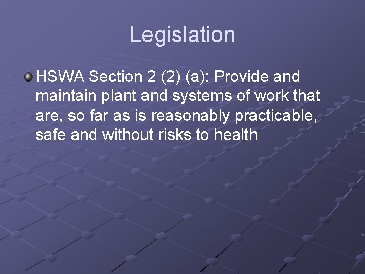 Legislation HSWA Section 2 (2) (a): Provide and maintain plant and systems of work