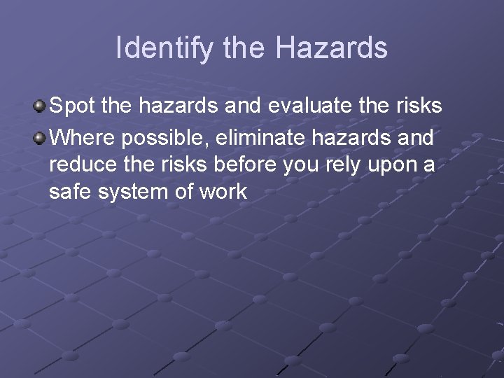 Identify the Hazards Spot the hazards and evaluate the risks Where possible, eliminate hazards
