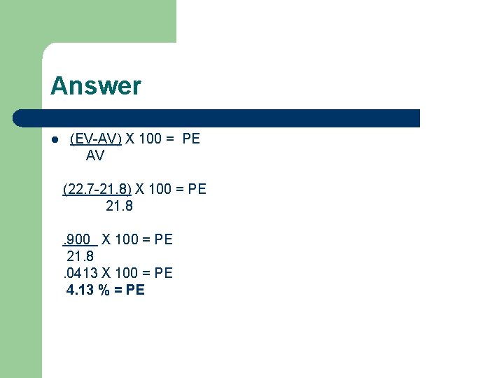 Answer l (EV-AV) X 100 = PE AV (22. 7 -21. 8) X 100