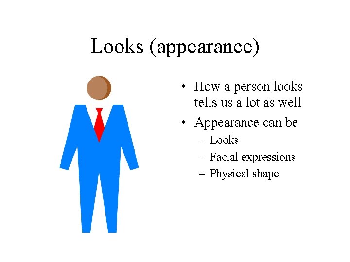 Looks (appearance) • How a person looks tells us a lot as well •