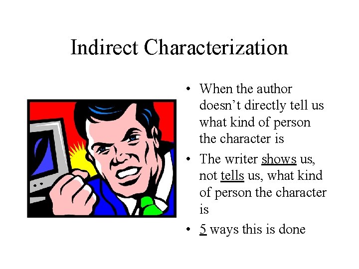 Indirect Characterization • When the author doesn’t directly tell us what kind of person