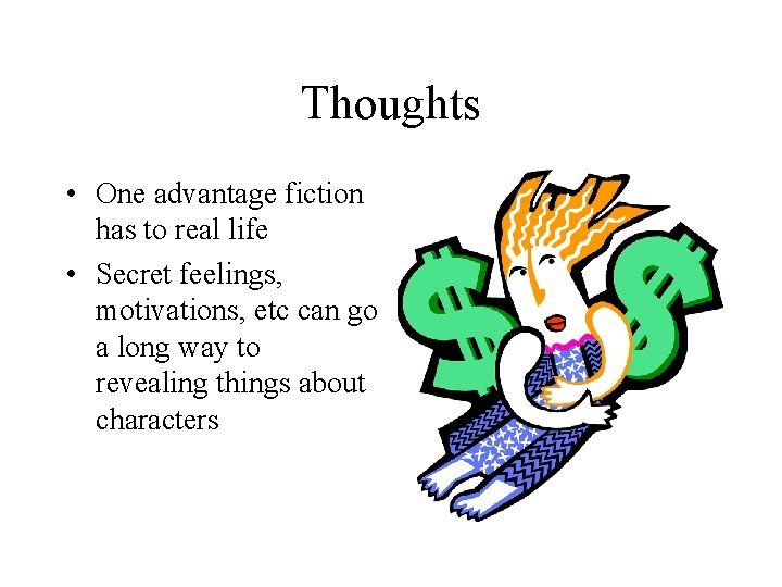 Thoughts • One advantage fiction has to real life • Secret feelings, motivations, etc