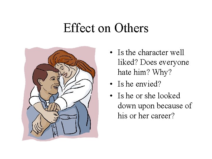 Effect on Others • Is the character well liked? Does everyone hate him? Why?