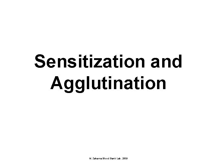 Sensitization and Agglutination M. Zaharna Blood Bank Lab. 2009 