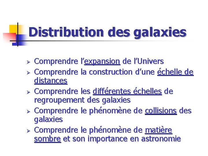 Distribution des galaxies Ø Ø Ø Comprendre l’expansion de l’Univers Comprendre la construction d’une