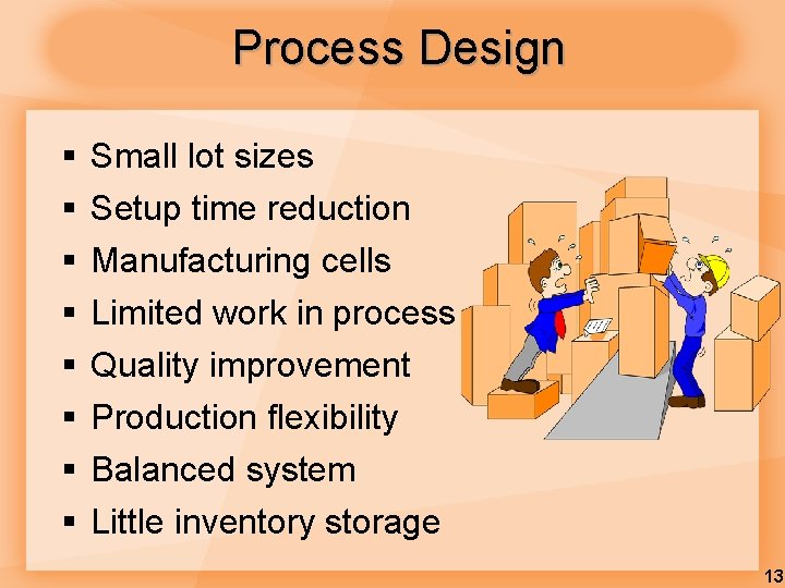 Process Design § § § § Small lot sizes Setup time reduction Manufacturing cells