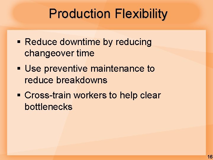 Production Flexibility § Reduce downtime by reducing changeover time § Use preventive maintenance to