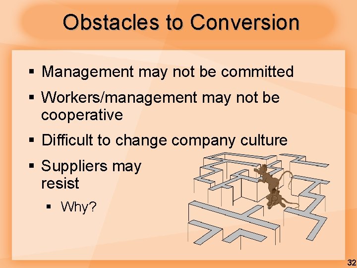 Obstacles to Conversion § Management may not be committed § Workers/management may not be