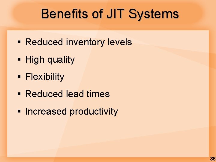 Benefits of JIT Systems § Reduced inventory levels § High quality § Flexibility §