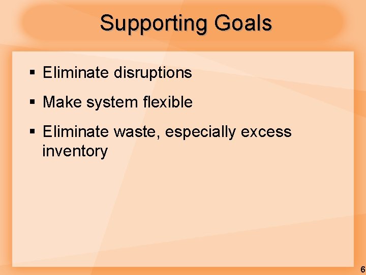 Supporting Goals § Eliminate disruptions § Make system flexible § Eliminate waste, especially excess