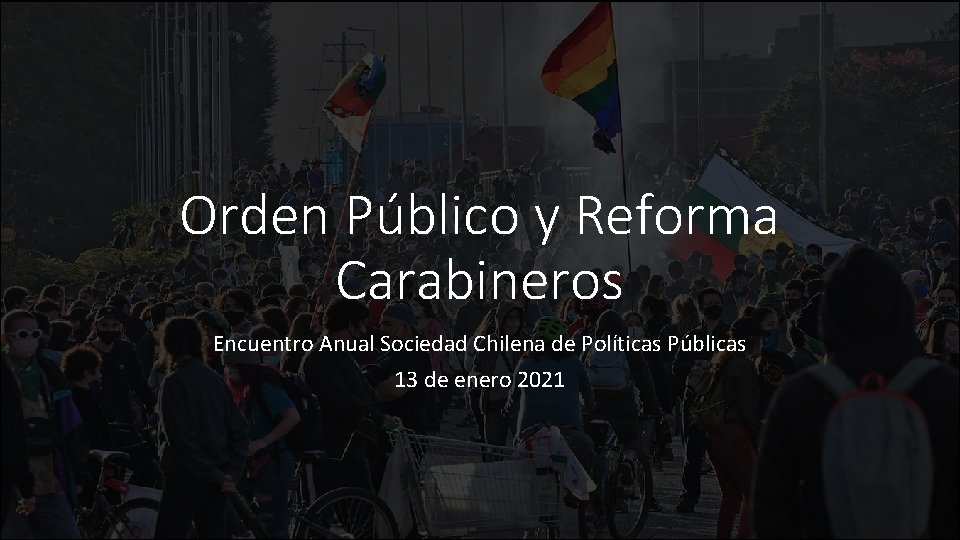 Orden Público y Reforma Carabineros Encuentro Anual Sociedad Chilena de Políticas Públicas 13 de