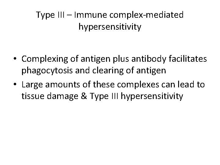 Type III – Immune complex-mediated hypersensitivity • Complexing of antigen plus antibody facilitates phagocytosis