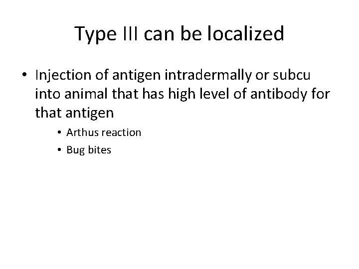 Type III can be localized • Injection of antigen intradermally or subcu into animal