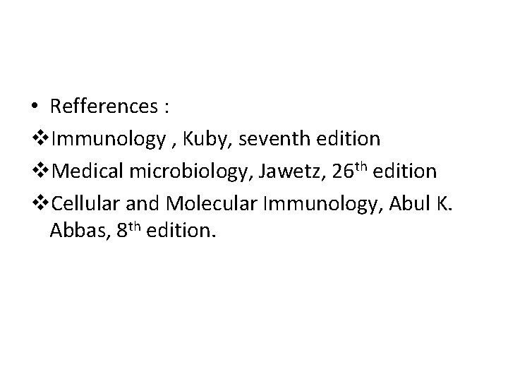  • Refferences : v. Immunology , Kuby, seventh edition v. Medical microbiology, Jawetz,