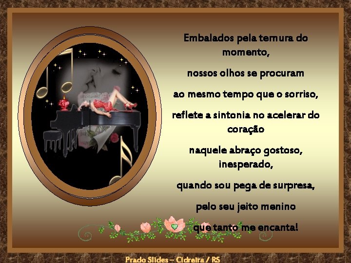 Embalados pela ternura do momento, nossos olhos se procuram ao mesmo tempo que o