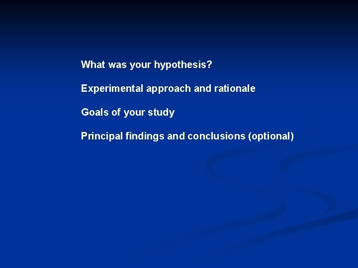 What was your hypothesis? Experimental approach and rationale Goals of your study Principal findings
