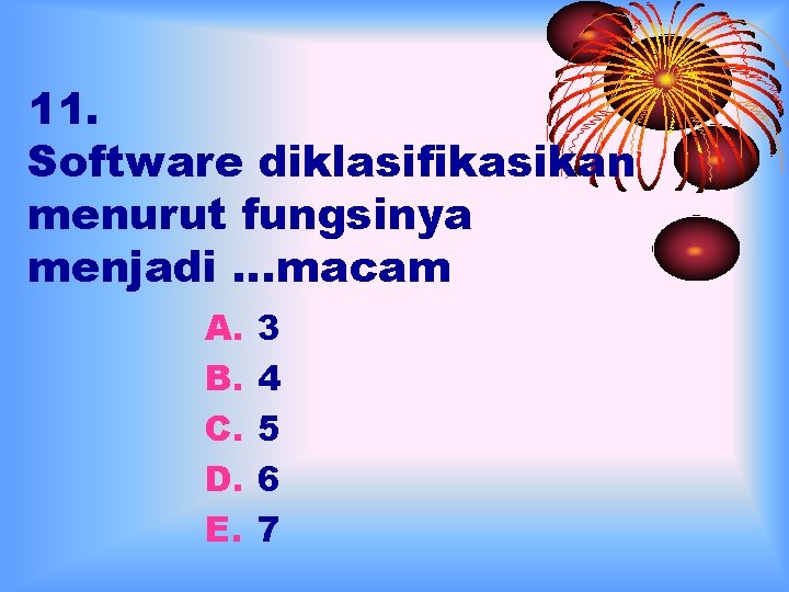 11. Software diklasifikasikan menurut fungsinya menjadi …macam A. B. C. D. E. 3 4