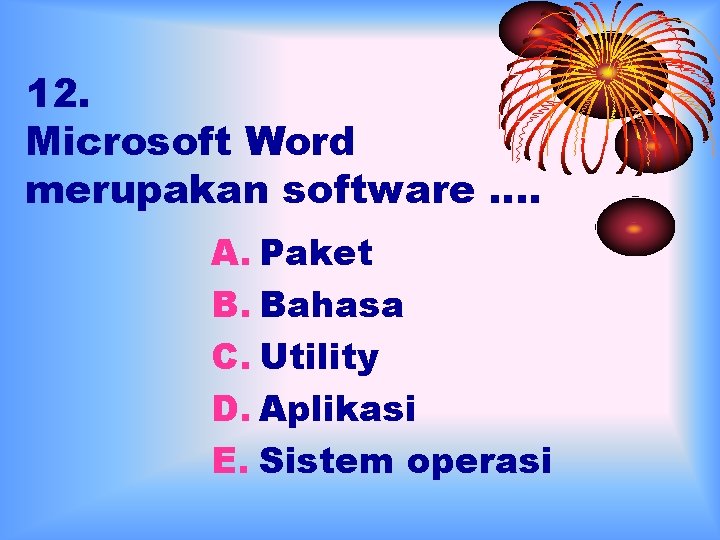 12. Microsoft Word merupakan software …. A. Paket B. Bahasa C. Utility D. Aplikasi