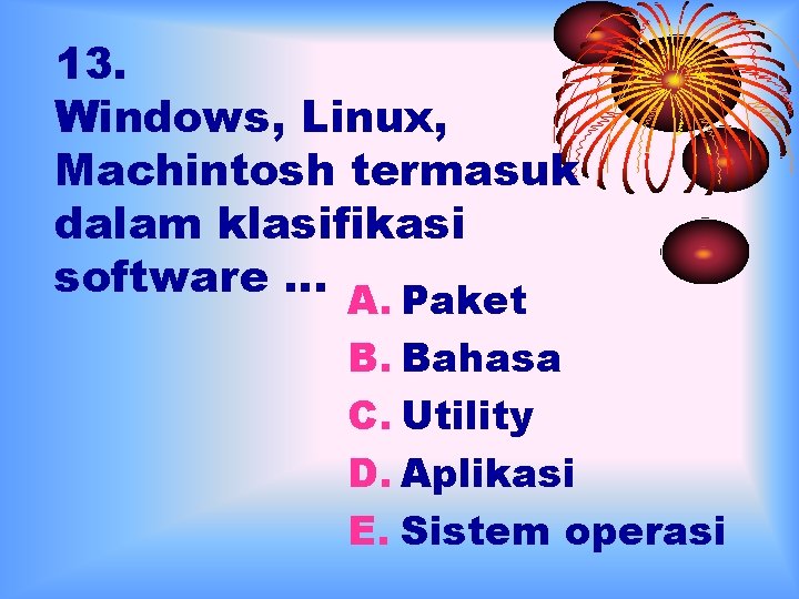 13. Windows, Linux, Machintosh termasuk dalam klasifikasi software … A. Paket B. Bahasa C.