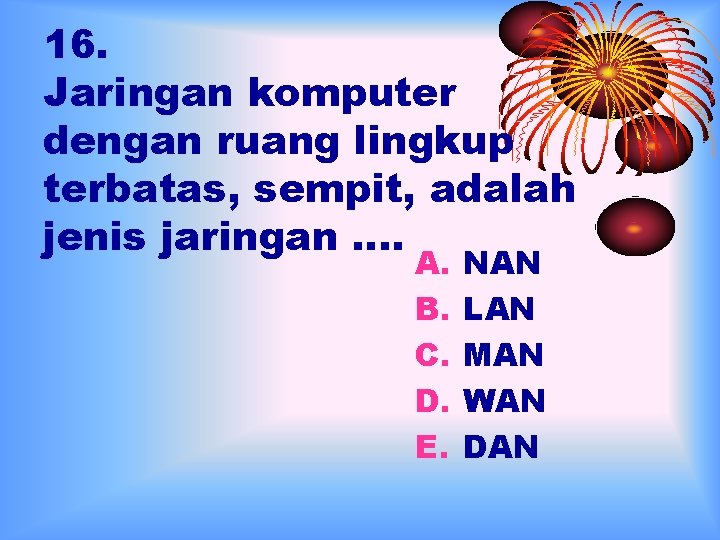 16. Jaringan komputer dengan ruang lingkup terbatas, sempit, adalah jenis jaringan …. A. B.