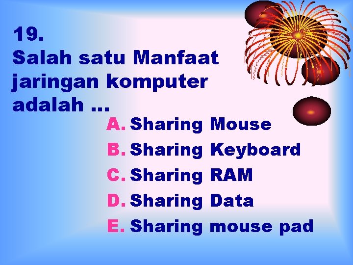 19. Salah satu Manfaat jaringan komputer adalah … A. Sharing B. Sharing C. Sharing