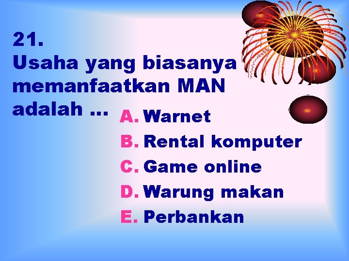 21. Usaha yang biasanya memanfaatkan MAN adalah … A. Warnet B. Rental komputer C.