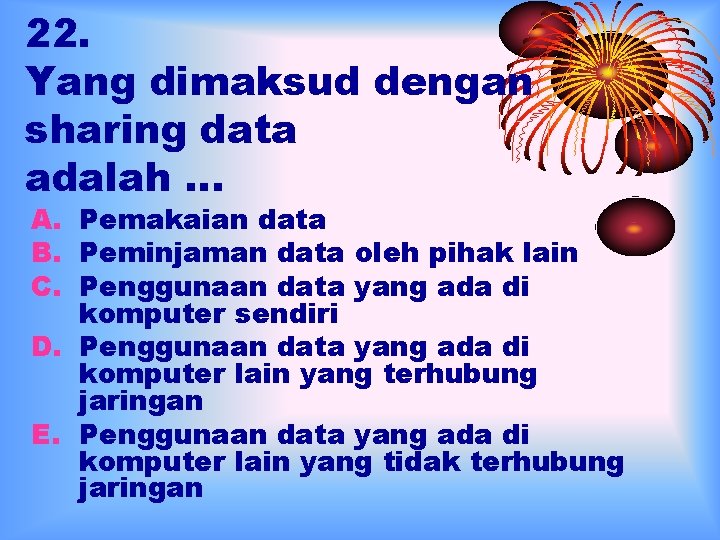 22. Yang dimaksud dengan sharing data adalah … A. Pemakaian data B. Peminjaman data