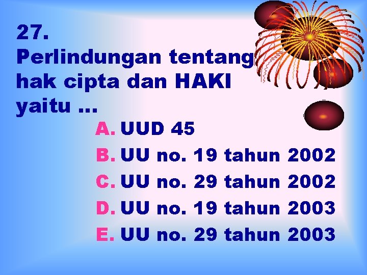 27. Perlindungan tentang hak cipta dan HAKI yaitu … A. UUD 45 B. UU