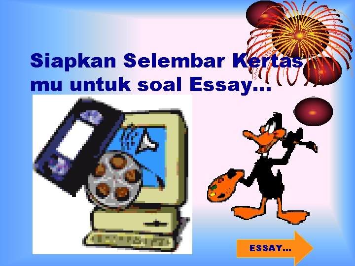 Siapkan Selembar Kertas mu untuk soal Essay… ESSAY… 