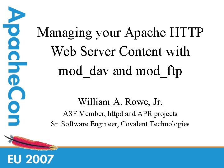 Managing your Apache HTTP Web Server Content with mod_dav and mod_ftp William A. Rowe,