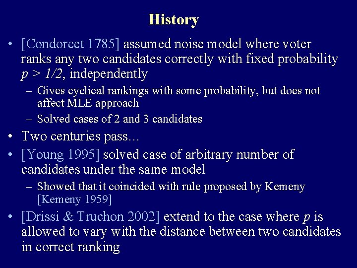 History • [Condorcet 1785] assumed noise model where voter ranks any two candidates correctly