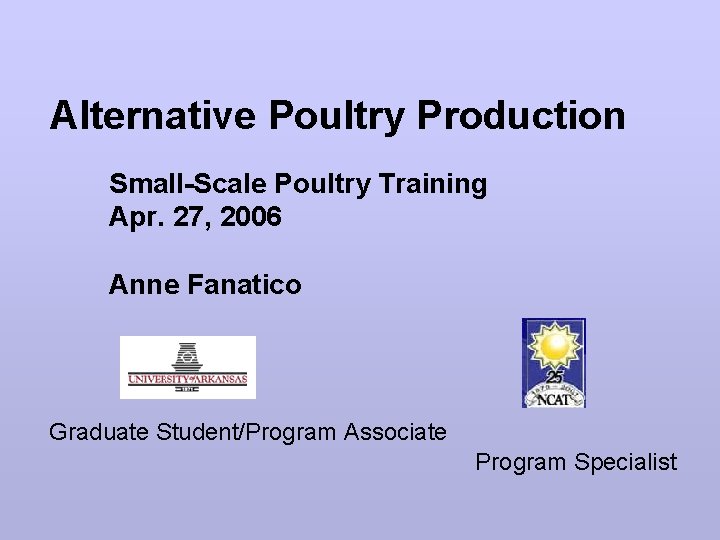 Alternative Poultry Production Small-Scale Poultry Training Apr. 27, 2006 Anne Fanatico Graduate Student/Program Associate