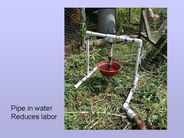 Pipe in water Reduces labor 