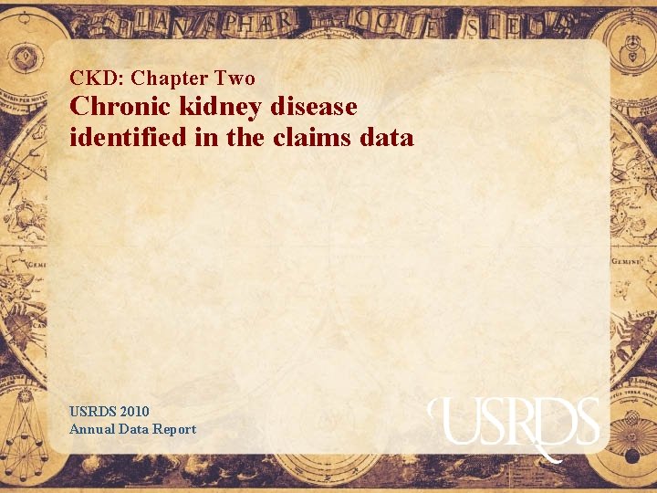 CKD: Chapter Two Chronic kidney disease identified in the claims data USRDS 2010 Annual