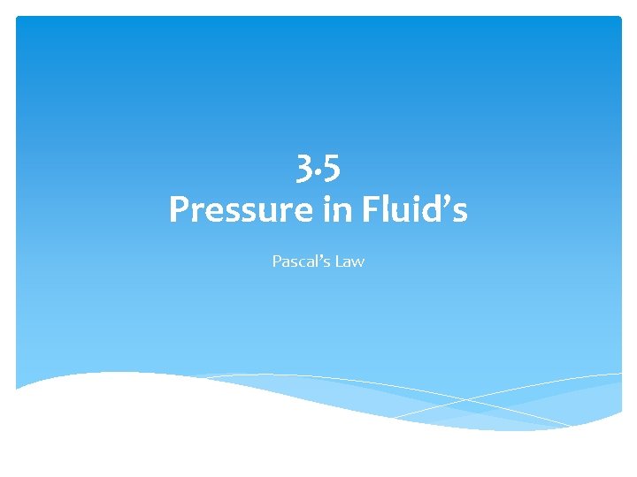 3. 5 Pressure in Fluid’s Pascal’s Law 