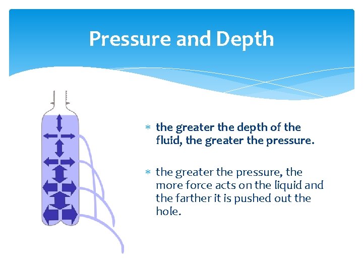 Pressure and Depth the greater the depth of the fluid, the greater the pressure,