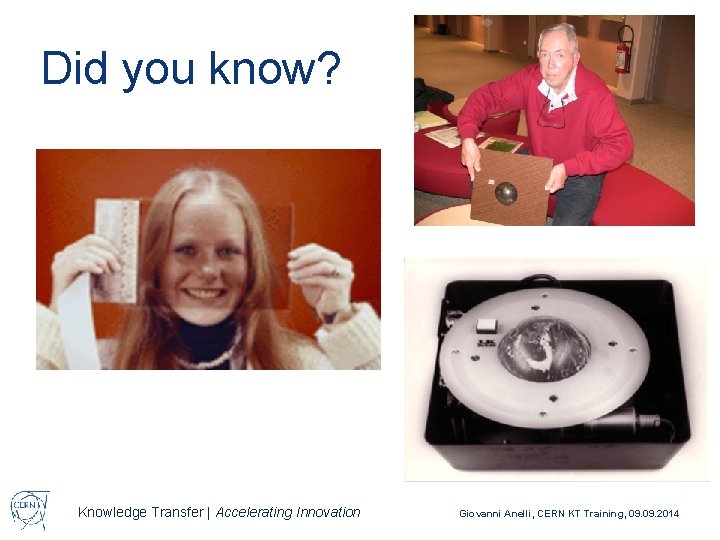 Did you know? Knowledge Transfer | Accelerating Innovation Giovanni Anelli, CERN KT Training, 09.