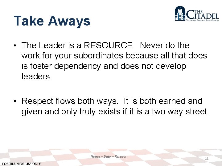 Take Aways • The Leader is a RESOURCE. Never do the work for your