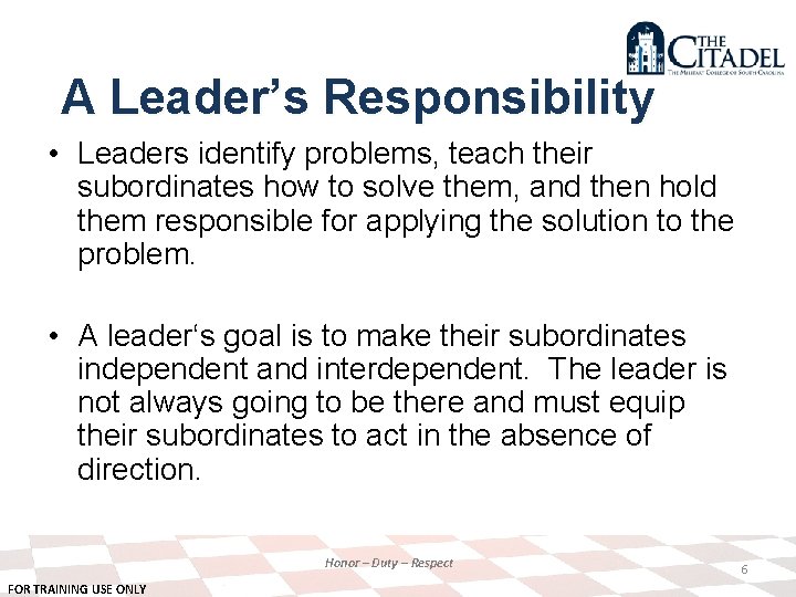 A Leader’s Responsibility • Leaders identify problems, teach their subordinates how to solve them,