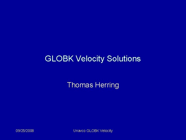 GLOBK Velocity Solutions Thomas Herring 09/25/2008 Unavco GLOBK Velocity 